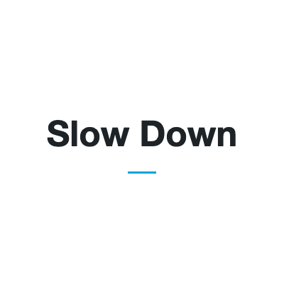 Slow Down